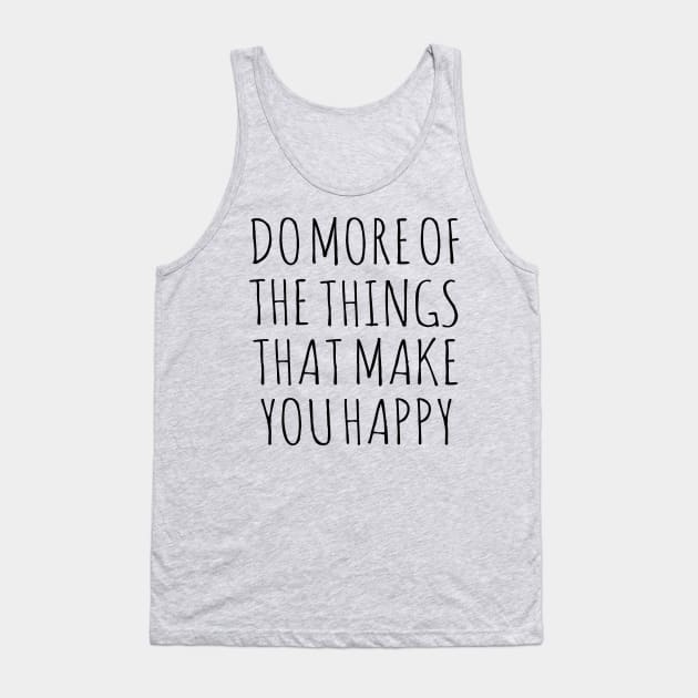 DO MORE OF THE THINGS THAT MAKE YOU HAPPY Tank Top by wanungara